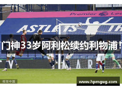 门神33岁阿利松续约利物浦！